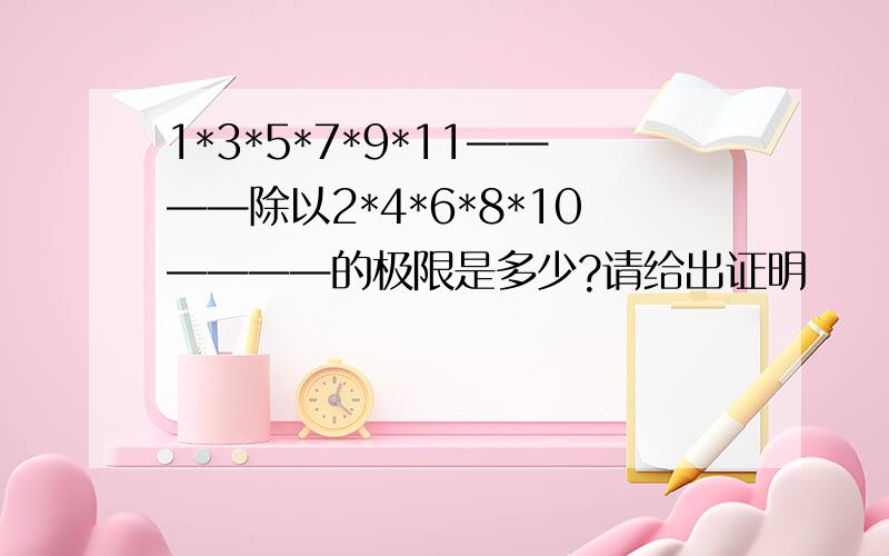 1*3*5*7*9*11————除以2*4*6*8*10————的极限是多少?请给出证明