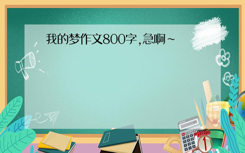 我的梦作文800字,急啊～