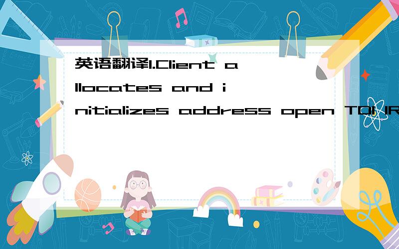 英语翻译1.Client allocates and initializes address open TDI IRP.On this request TDI returns file object known as address object and representing network address.This step is equivalent to bind call from Windows Sockets interface2.Client allocates