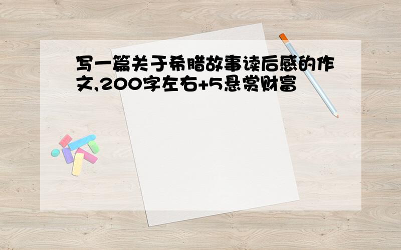 写一篇关于希腊故事读后感的作文,200字左右+5悬赏财富