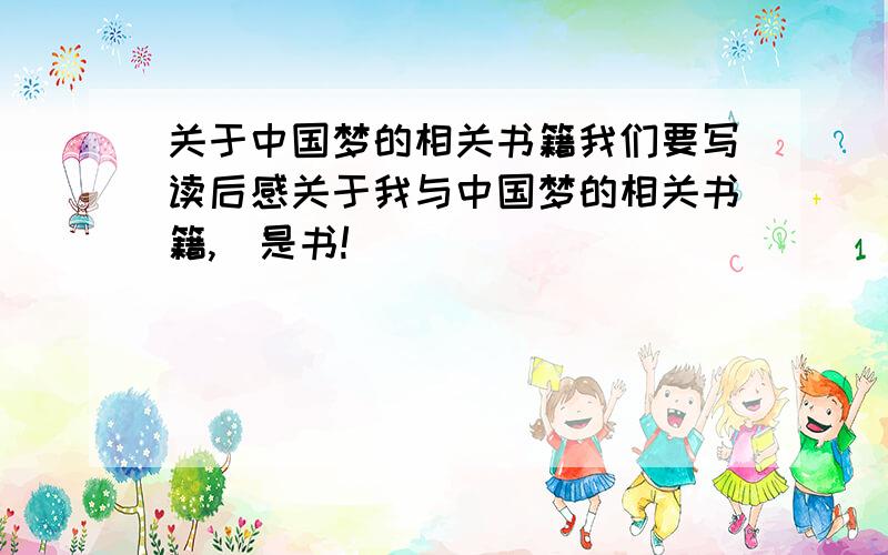 关于中国梦的相关书籍我们要写读后感关于我与中国梦的相关书籍,（是书!）