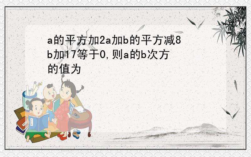 a的平方加2a加b的平方减8b加17等于0,则a的b次方的值为