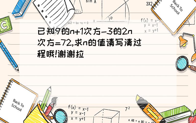 已知9的n+1次方-3的2n次方=72,求n的值请写清过程哦!谢谢拉