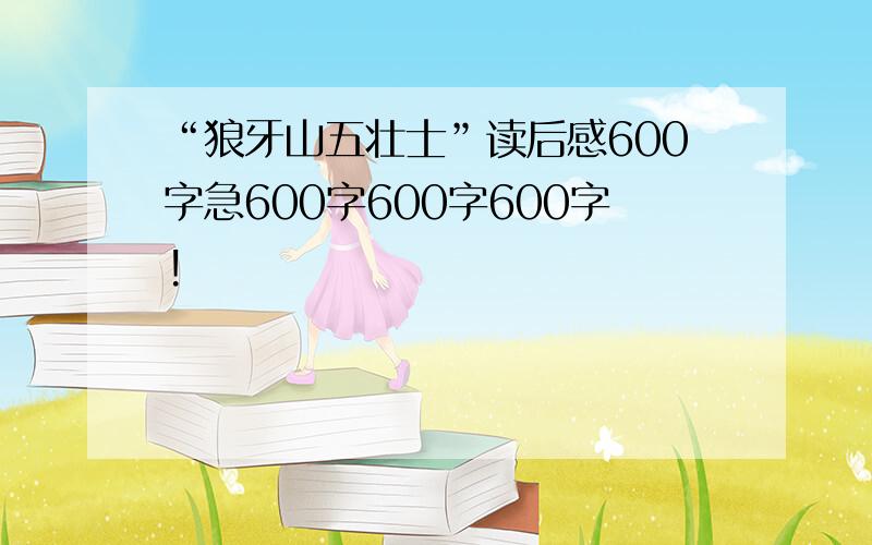 “狼牙山五壮士”读后感600字急600字600字600字!