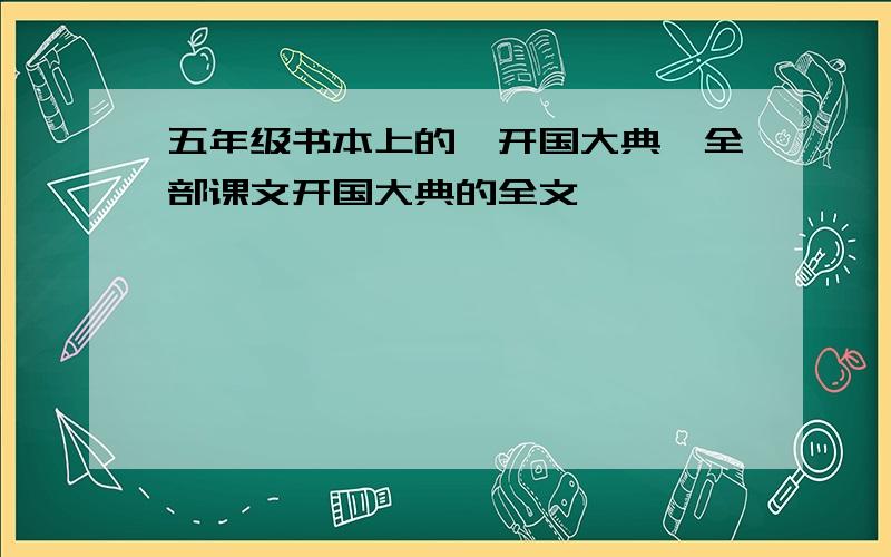 五年级书本上的《开国大典》全部课文开国大典的全文