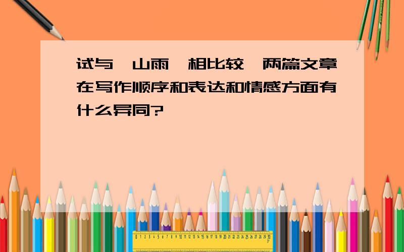 试与《山雨》相比较,两篇文章在写作顺序和表达和情感方面有什么异同?