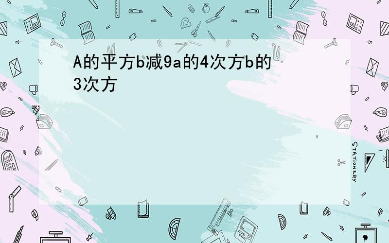 A的平方b减9a的4次方b的3次方