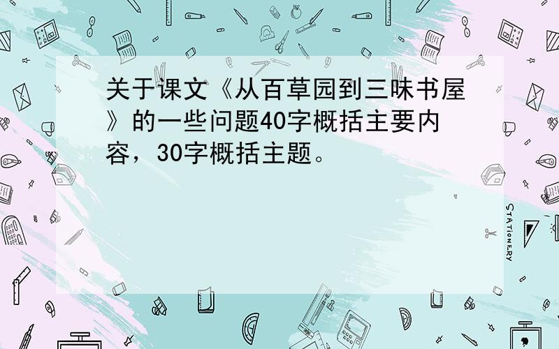 关于课文《从百草园到三味书屋》的一些问题40字概括主要内容，30字概括主题。