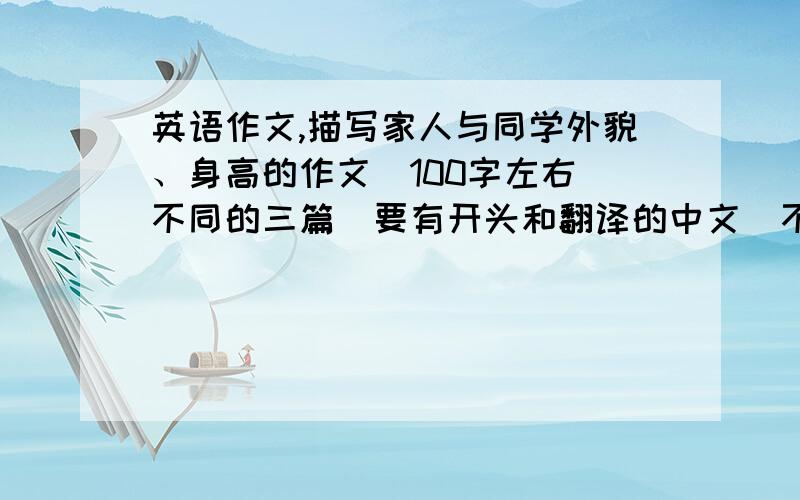 英语作文,描写家人与同学外貌、身高的作文（100字左右）不同的三篇（要有开头和翻译的中文）不要复制的，