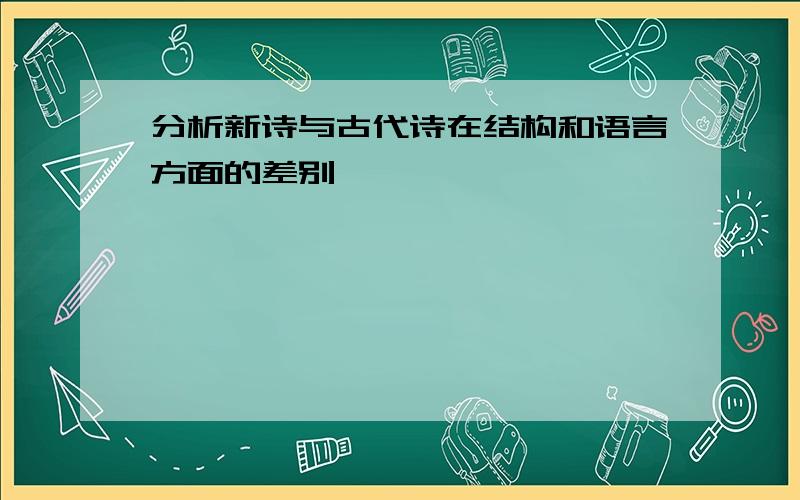 分析新诗与古代诗在结构和语言方面的差别