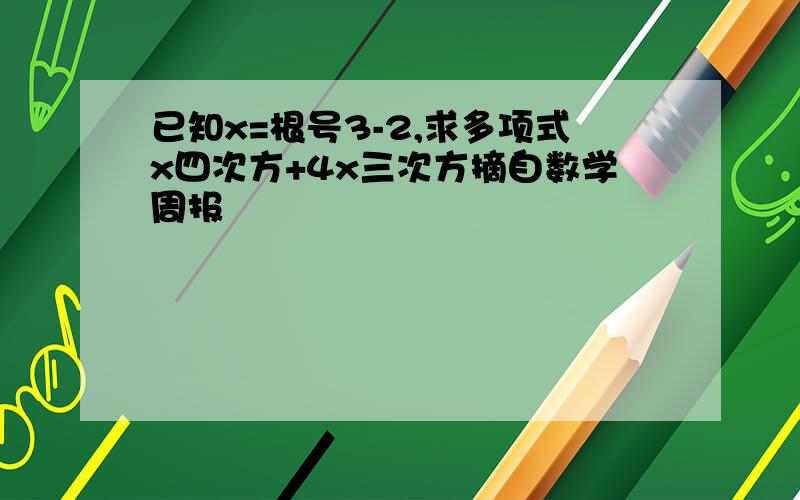 已知x=根号3-2,求多项式x四次方+4x三次方摘自数学周报