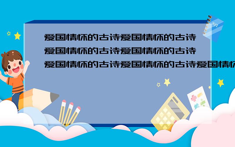 爱国情怀的古诗爱国情怀的古诗爱国情怀的古诗爱国情怀的古诗爱国情怀的古诗爱国情怀的古诗爱国情怀的古诗