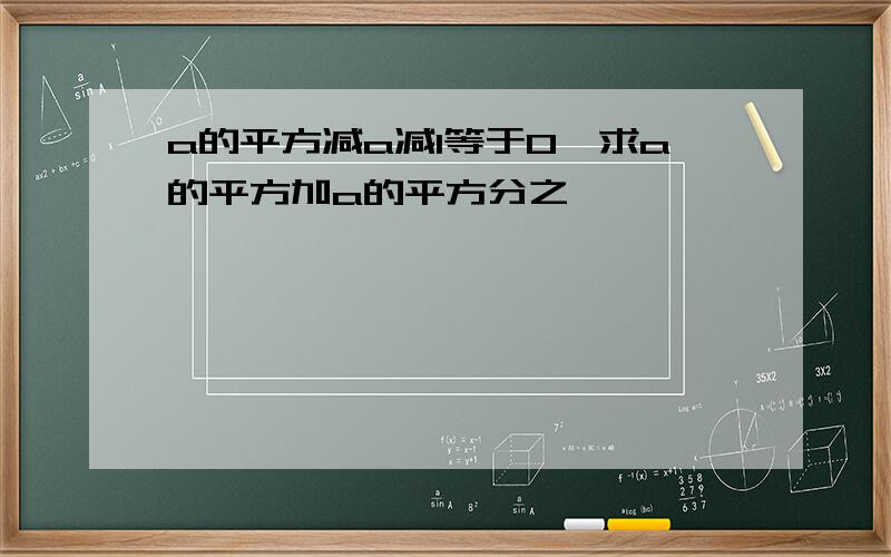 a的平方减a减1等于0,求a的平方加a的平方分之一