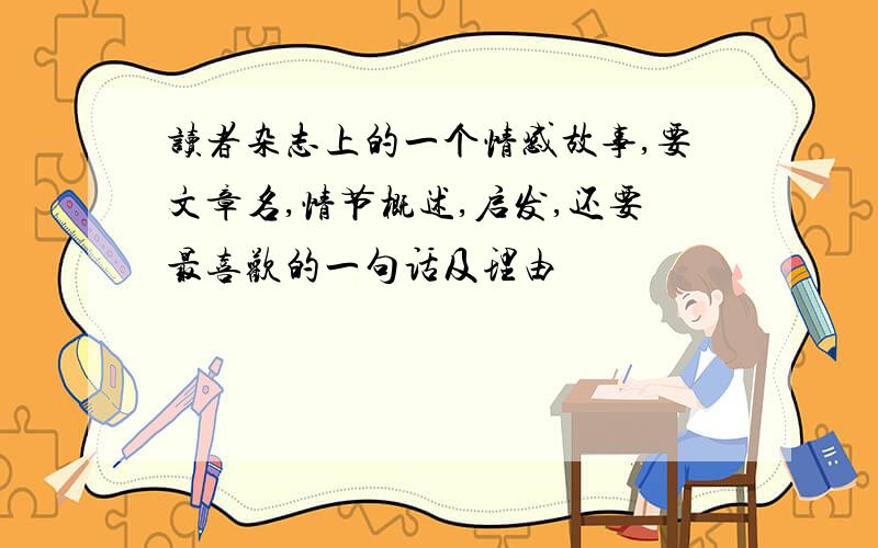 读者杂志上的一个情感故事,要文章名,情节概述,启发,还要最喜欢的一句话及理由