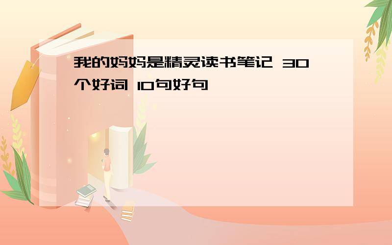 我的妈妈是精灵读书笔记 30个好词 10句好句