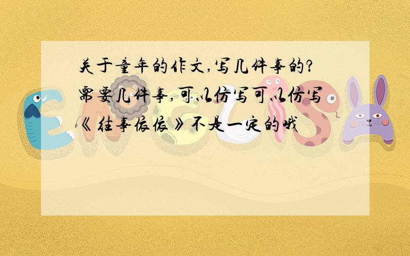 关于童年的作文,写几件事的?需要几件事,可以仿写可以仿写《往事依依》不是一定的哦