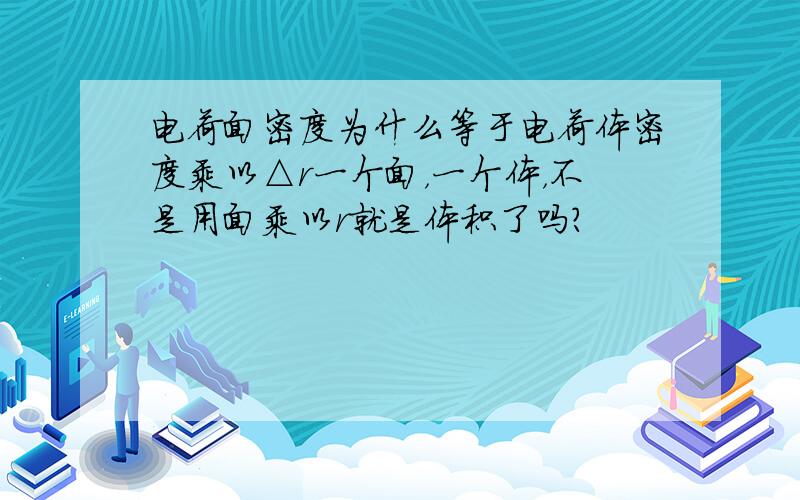 电荷面密度为什么等于电荷体密度乘以△r一个面，一个体，不是用面乘以r就是体积了吗？