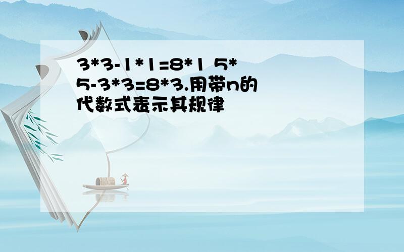 3*3-1*1=8*1 5*5-3*3=8*3.用带n的代数式表示其规律