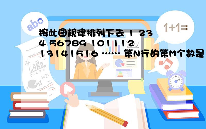 按此图规律排列下去 1 234 56789 10111213141516 …… 第N行的第M个数是（用N的代数式表示,N＞M）第2001行的第2002个数是：1                        234                      56789            10111213141516