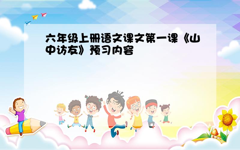 六年级上册语文课文第一课《山中访友》预习内容