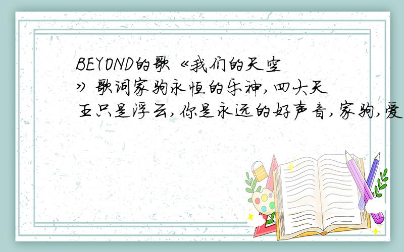 BEYOND的歌《我们的天空》歌词家驹永恒的乐神,四大天王只是浮云,你是永远的好声音,家驹,爱你