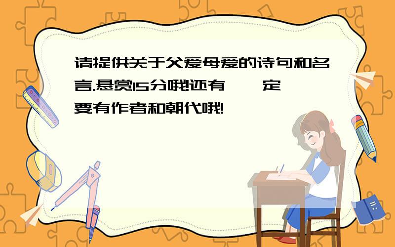 请提供关于父爱母爱的诗句和名言.悬赏15分哦!还有,一定要有作者和朝代哦!