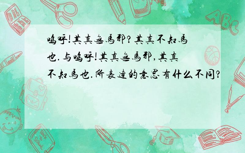 呜呼!其真无马邪?其真不知马也.与呜呼!其真无马邪,其真不知马也.所表达的意思有什么不同?