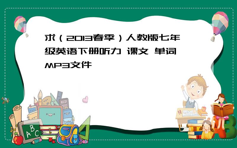 求（2013春季）人教版七年级英语下册听力 课文 单词 MP3文件