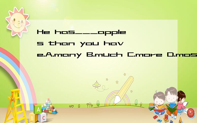 He has___apples than you have.A.many B.much C.more D.most