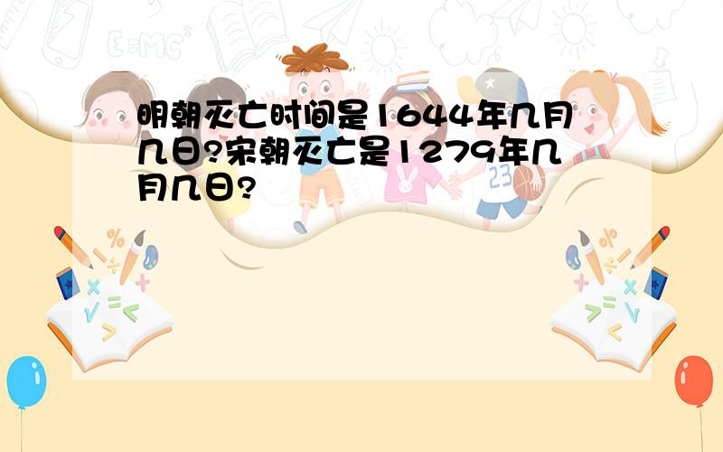 明朝灭亡时间是1644年几月几日?宋朝灭亡是1279年几月几日?