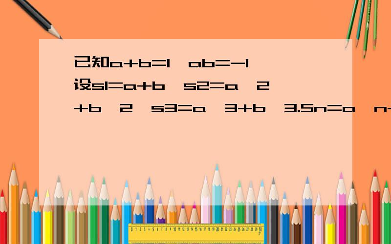 已知a+b=1,ab=-1,设s1=a+b,s2=a^2+b^2,s3=a^3+b^3.Sn=a^n+b^n,(1)求S2,S3,S4的值(2)试写出Sn,Sn+1,Sn+2三者之间的关系(3)根据以上得出的结论,计算a^8+b^8