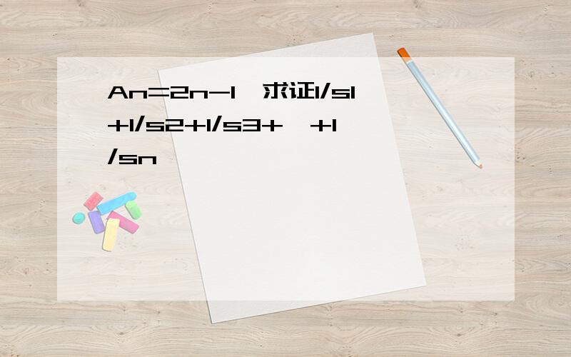 An=2n-1,求证1/s1+1/s2+1/s3+…+1/sn