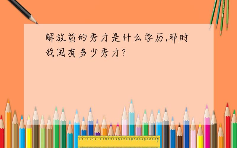 解放前的秀才是什么学历,那时我国有多少秀才?