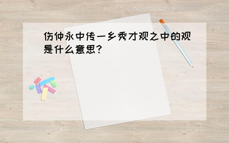 伤仲永中传一乡秀才观之中的观是什么意思?