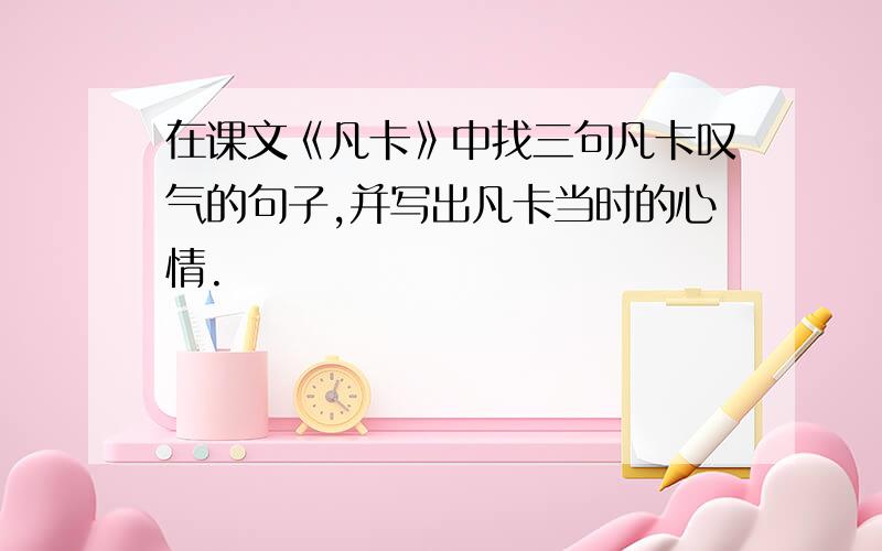 在课文《凡卡》中找三句凡卡叹气的句子,并写出凡卡当时的心情.