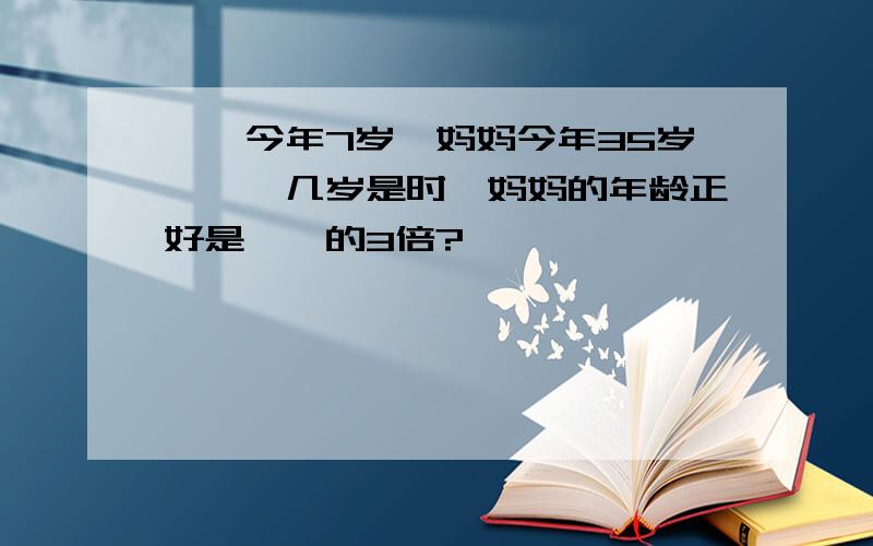 琪琪今年7岁,妈妈今年35岁,琪琪几岁是时,妈妈的年龄正好是琪琪的3倍?