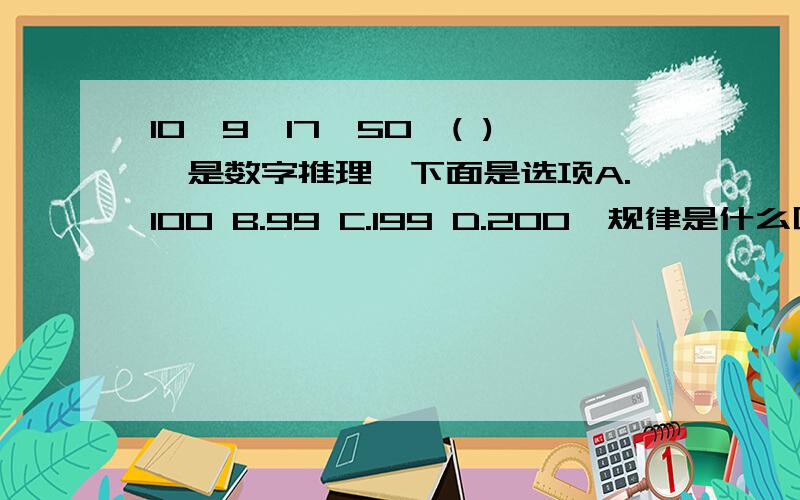 10,9,17,50,( ),是数字推理,下面是选项A.100 B.99 C.199 D.200,规律是什么呢