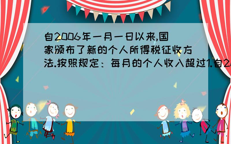 自2006年一月一日以来,国家颁布了新的个人所得税征收方法.按照规定：每月的个人收入超过1.自2006年一月一日以来,国家颁布了新的个人所得税征收方法.按照规定：每月的个人收入超过1600元