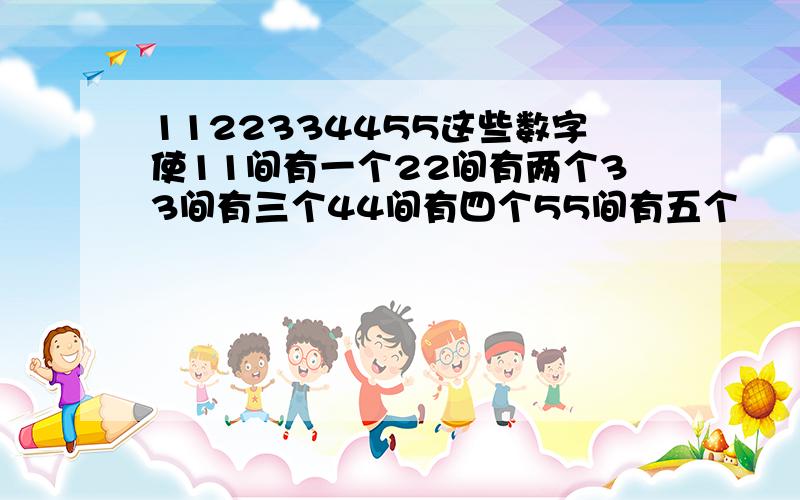 1122334455这些数字使11间有一个22间有两个33间有三个44间有四个55间有五个