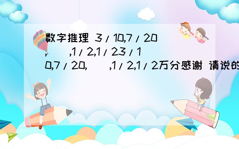 数字推理 3/10,7/20,(),1/2,1/23/10,7/20,(),1/2,1/2万分感谢 请说的详细点 a,5/7b,5/9c,5/12d,5/18