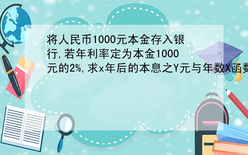 将人民币1000元本金存入银行,若年利率定为本金1000元的2%,求x年后的本息之Y元与年数X函数关系式