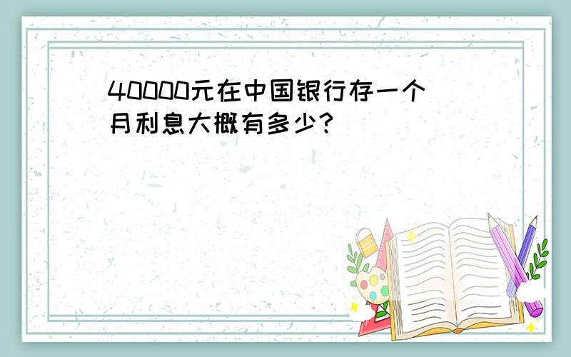 40000元在中国银行存一个月利息大概有多少?