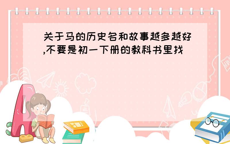 关于马的历史名和故事越多越好,不要是初一下册的教科书里找