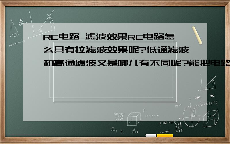 RC电路 滤波效果RC电路怎么具有拉滤波效果呢?低通滤波和高通滤波又是哪儿有不同呢?能把电路图也贴出来吗?