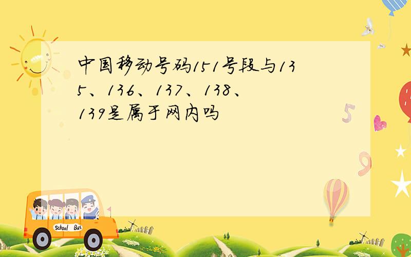 中国移动号码151号段与135、136、137、138、139是属于网内吗