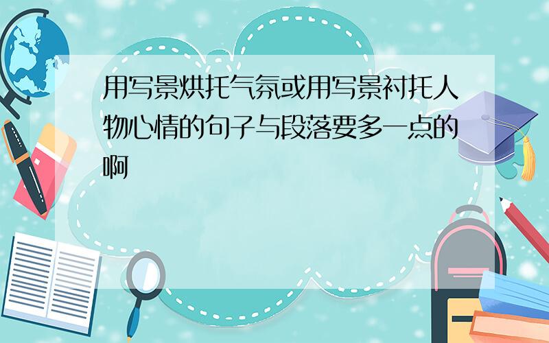 用写景烘托气氛或用写景衬托人物心情的句子与段落要多一点的啊