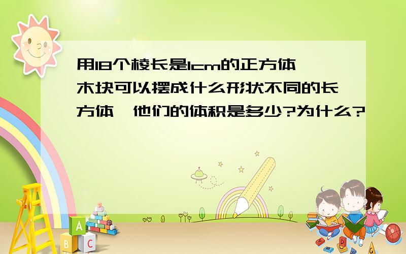 用18个棱长是1cm的正方体木块可以摆成什么形状不同的长方体,他们的体积是多少?为什么?