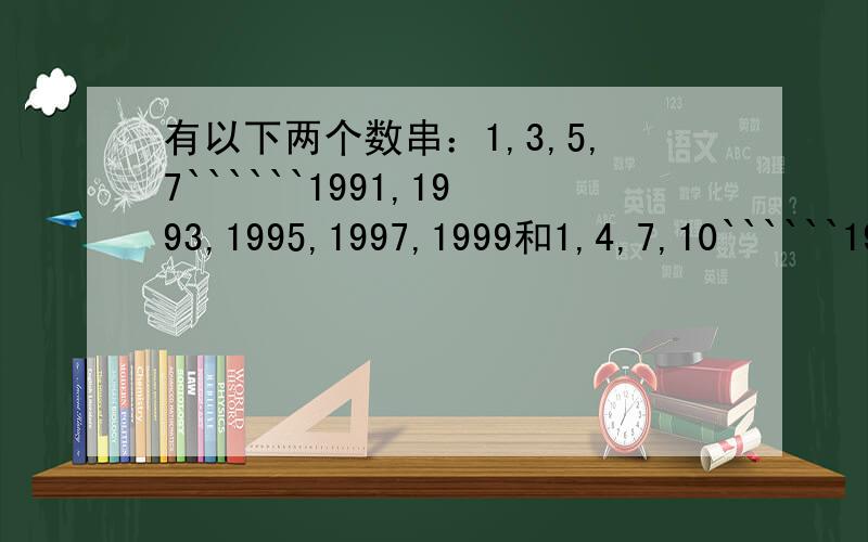 有以下两个数串：1,3,5,7``````1991,1993,1995,1997,1999和1,4,7,10``````1990,1993,1996,1999则同时出现这两个数串中的数的个数为?依题意得：第一串数字表示1到1999的所有奇数,第二串数字可表示为：3n-2,则199