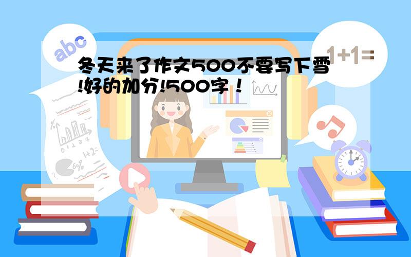 冬天来了作文500不要写下雪!好的加分!500字！