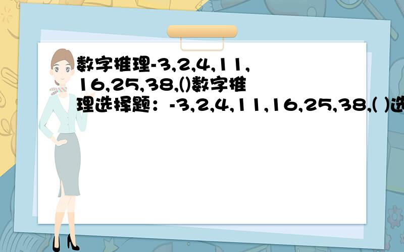 数字推理-3,2,4,11,16,25,38,()数字推理选择题：-3,2,4,11,16,25,38,( )选项：A.40 B.41 C.49 D.46把推理过程和思路写清楚。